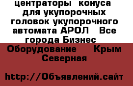 центраторы (конуса) для укупорочных головок укупорочного автомата АРОЛ - Все города Бизнес » Оборудование   . Крым,Северная